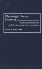 Image for Playwright versus Director : Authorial Intentions and Performance Interpretations