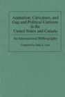 Image for Animation, Caricature, and Gag and Political Cartoons in the United States and Canada : An International Bibliography