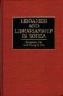Image for Libraries and Librarianship in Korea