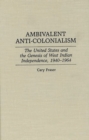 Image for Ambivalent Anti-Colonialism : The United States and the Genesis of West Indian Independence, 1940-1964