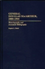 Image for General Douglas MacArthur, 1880-1964 : Historiography and Annotated Bibliography