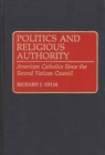 Image for Politics and Religious Authority : American Catholics Since the Second Vatican Council