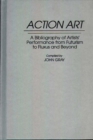 Image for Action Art : A Bibliography of Artists&#39; Performance from Futurism to Fluxus and Beyond