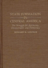 Image for State Formation in Central America : The Struggle for Autonomy, Development, and Democracy