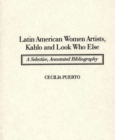 Image for Latin American Women Artists, Kahlo and Look Who Else : A Selective, Annotated Bibliography