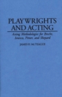 Image for Playwrights and Acting : Acting Methodologies for Brecht, Ionesco, Pinter, and Shepard