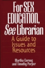 Image for For SEX EDUCATION, See Librarian : A Guide to Issues and Resources