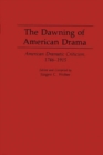 Image for The Dawning of American Drama : American Dramatic Criticism, 1746-1915