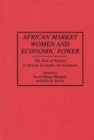 Image for African Market Women and Economic Power : The Role of Women in African Economic Development