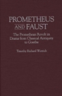 Image for Prometheus and Faust : The Promethean Revolt in Drama from Classical Antiquity to Goethe
