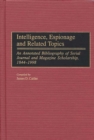 Image for Intelligence, Espionage and Related Topics : An Annotated Bibliography of Serial Journal and Magazine Scholarship, 1844-1998