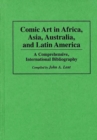 Image for Comic Art in Africa, Asia, Australia, and Latin America : A Comprehensive, International Bibliography