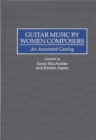 Image for Guitar Music by Women Composers : An Annotated Catalog