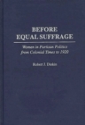 Image for Before Equal Suffrage : Women in Partisan Politics from Colonial Times to 1920
