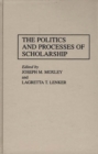 Image for The Politics and Processes of Scholarship