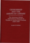 Image for Censorship and the American Library : The American Library Association&#39;s Response to Threats to Intellectual Freedom, 1939-1969