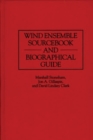 Image for Wind Ensemble Sourcebook and Biographical Guide
