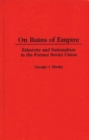 Image for On Ruins of Empire : Ethnicity and Nationalism in the Former Soviet Union
