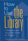 Image for How to Use the Library : A Reference and Assignment Guide for Students