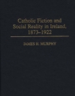 Image for Catholic Fiction and Social Reality in Ireland, 1873-1922