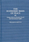 Image for The Economic Basis of Peace : Linkages Between Economic Growth and International Conflict