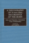 Image for A Discography of 78 RPM Era Recordings of the Horn : Solo and Chamber Literature with Commentary