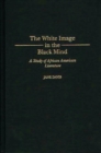 Image for The White Image in the Black Mind : A Study of African American Literature