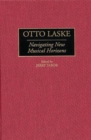 Image for Otto Laske : Navigating New Musical Horizons