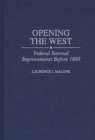 Image for Opening the West : Federal Internal Improvements Before 1860