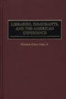 Image for Libraries, Immigrants, and the American Experience