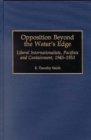 Image for Opposition Beyond the Water&#39;s Edge : Liberal Internationalists, Pacifists and Containment, 1945-1953