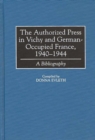 Image for The Authorized Press in Vichy and German-Occupied France, 1940-1944