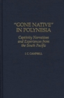 Image for &quot;Gone native&quot; in Polynesia  : captivity narratives and experiences from the South Pacific