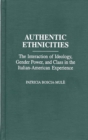 Image for Authentic Ethnicities : The Interaction of Ideology, Gender Power, and Class in the Italian-American Experience