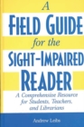 Image for A Field Guide for the Sight-Impaired Reader : A Comprehensive Resource for Students, Teachers, and Librarians