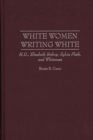 Image for White women writing white  : H.D., Elizabeth Bishop, Sylvia Plath, and whiteness
