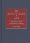 Image for To Acknowledge a War : The Korean War in American Memory