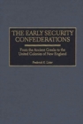 Image for The Early Security Confederations : From the Ancient Greeks to the United Colonies of New England