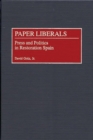 Image for Paper Liberals : Press and Politics in Restoration Spain