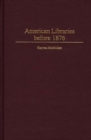 Image for American libraries before 1876