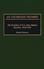 Image for An Uncertain Trumpet : The Evolution of U.S. Army Infantry Doctrine, 1919-1941