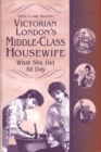 Image for Victorian London&#39;s Middle-Class Housewife : What She Did All Day