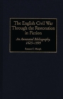 Image for The English Civil War Through the Restoration in Fiction : An Annotated Bibliography, 1625-1999