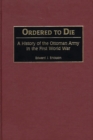 Image for Ordered to Die : A History of the Ottoman Army in the First World War