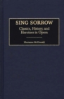 Image for Sing Sorrow : Classics, History, and Heroines in Opera