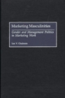 Image for Marketing Masculinities : Gender and Management Politics in Marketing Work