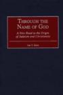 Image for Through the Name of God : A New Road to the Origin of Judaism and Christianity