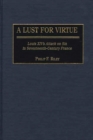 Image for A Lust for Virtue : Louis XIV&#39;s Attack on Sin in Seventeenth-Century France