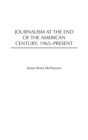 Image for Journalism at the End of the American Century, 1965-Present