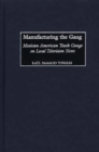Image for Manufacturing the gang  : Mexican American youth gangs on local television news